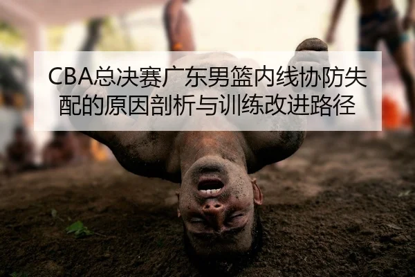 CBA总决赛广东男篮内线协防失配的原因剖析与训练改进路径